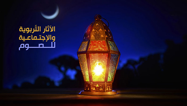 الآثار التّربوية والإِجتماعية للصوم