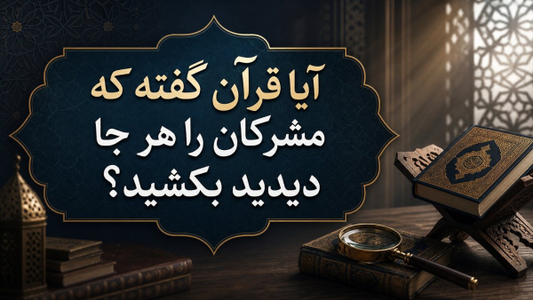 پاسخ به یک شبهه رایج؛ چرا قرآن میگوید هر جا مشرکان را دیدید، بکشید؟