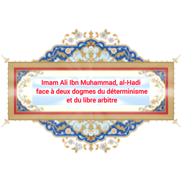 Imam Ali Ibn Muhammad al-Hadi face à deux dogmes du déterminisme et du libre arbitre