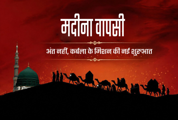 मदीना वापसी: अंत नहीं, कर्बला के मिशन की नई शुरुआत