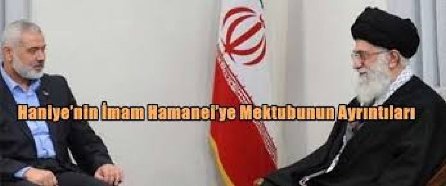 Haniye’nin İmam Hamanei’ye Mektubunun Ayrıntıları