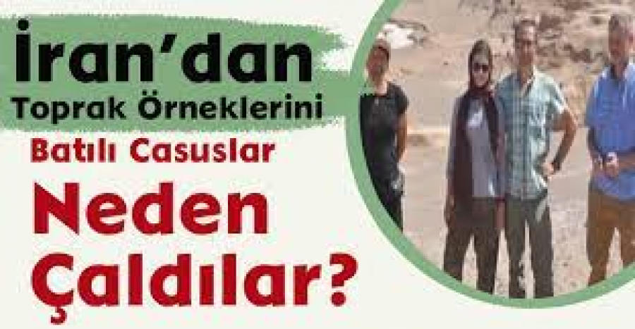 Batılı casuslar neden İran’dan toprak örnekleri çaldılar?