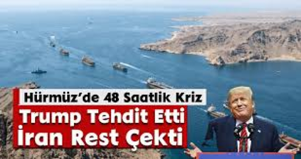 Hürmüz’de 48 Saatlik Kriz:Trump Tehdit Etti, İran Rest Çekti