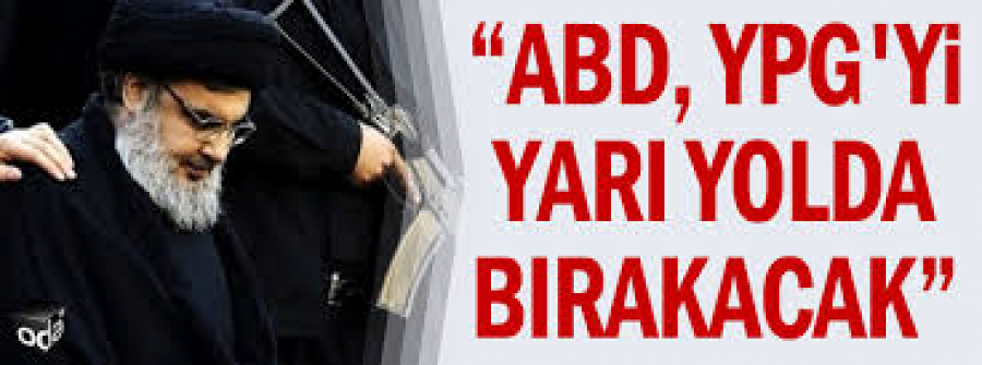 “ABD, YPG&#039;yi yarı yolda bırakacak”