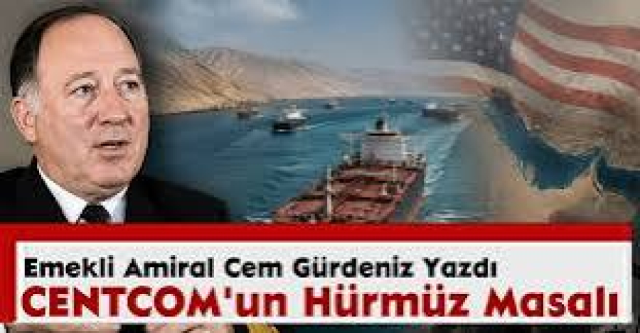 Cem Gürdeniz Yazdı: CENTCOM'un Hürmüz Masalı