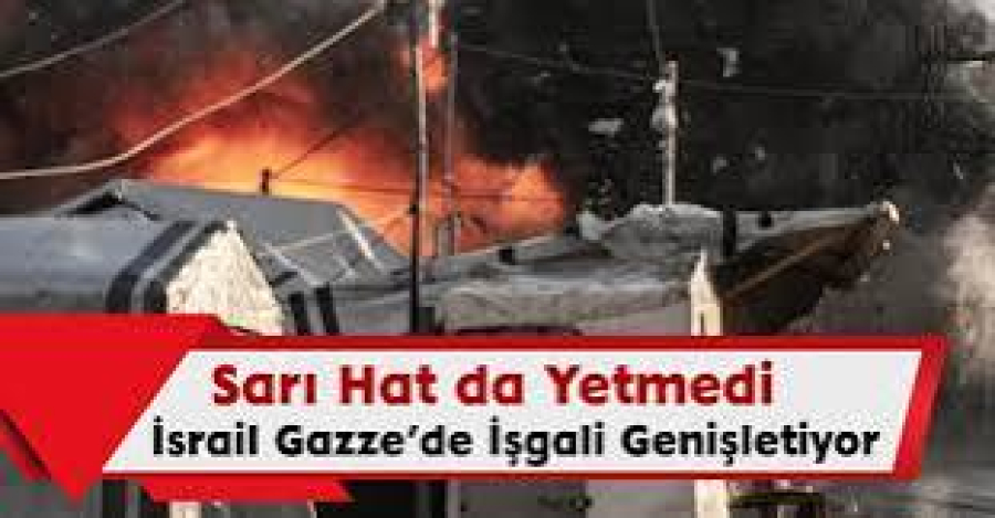 Sarı Hat da Yetmedi: İsrail Gazze’de İşgali Genişletiyor