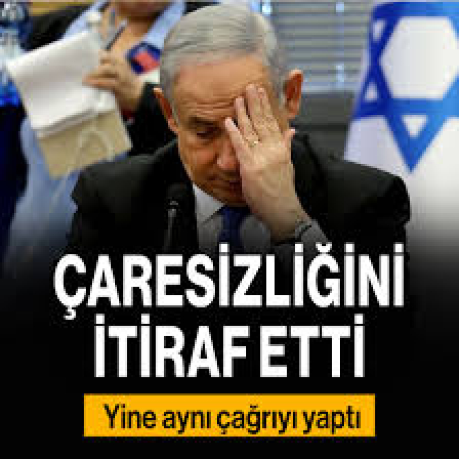 Netanyahu çaresizliğini itiraf etti! Yine aynı çağrıyı yaptı