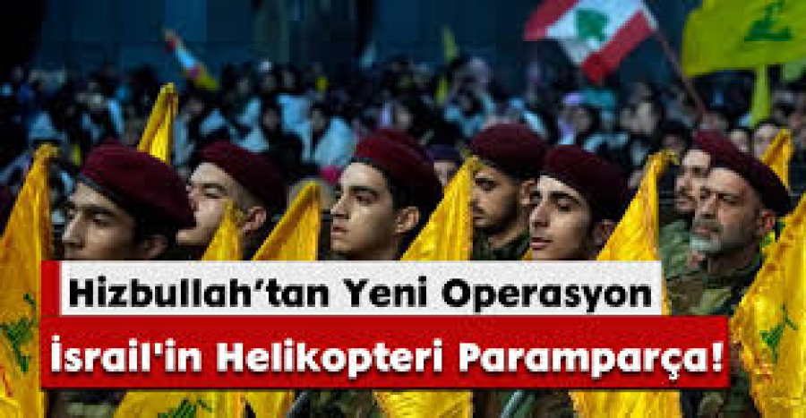 Hizbullah’tan Yeni Operasyon:İsrail'in Helikopteri Paramparça!
