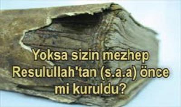Yoksa sizin mezhep Resulullah’tan (s.a.a) önce mi kuruldu? (1)