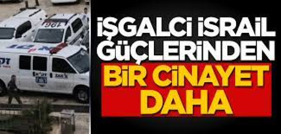 İşgalci İsrail Ordusu Cinayetlerine Bir Yenisini Daha Ekledi