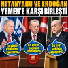 Netanyahu ve Erdoğan Yemen’e karşı aynı cephede