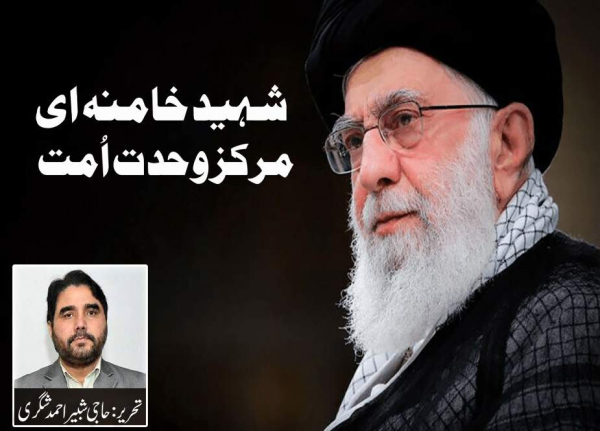 شہید خامنہ ای مرکز وحدت اُمت